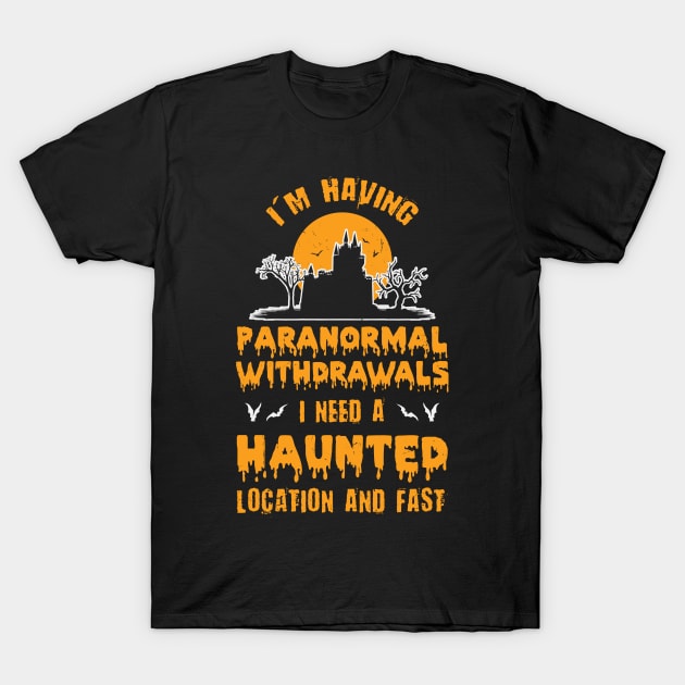 I'm Having Paranormal Withdrawals I Need A Haunted Location And Fast - Halloween 2020 T-Shirt by maxdax